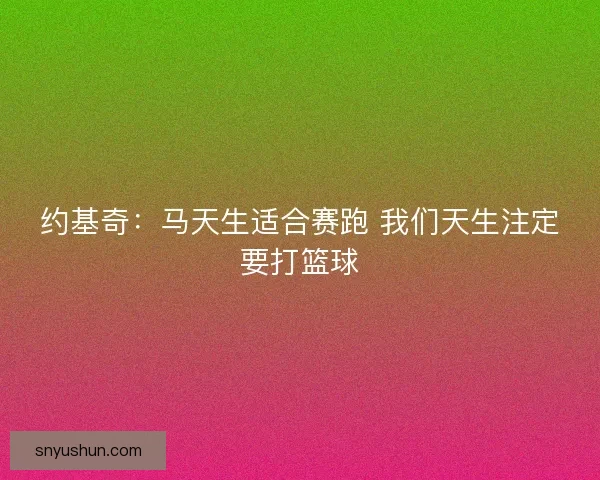 约基奇：马天生适合赛跑 我们天生注定要打篮球