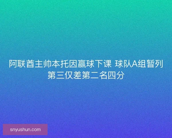 阿联酋主帅本托因赢球下课 球队A组暂列第三仅差第二名四分