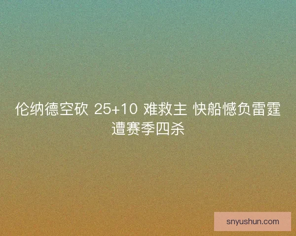 伦纳德空砍 25+10 难救主 快船憾负雷霆遭赛季四杀